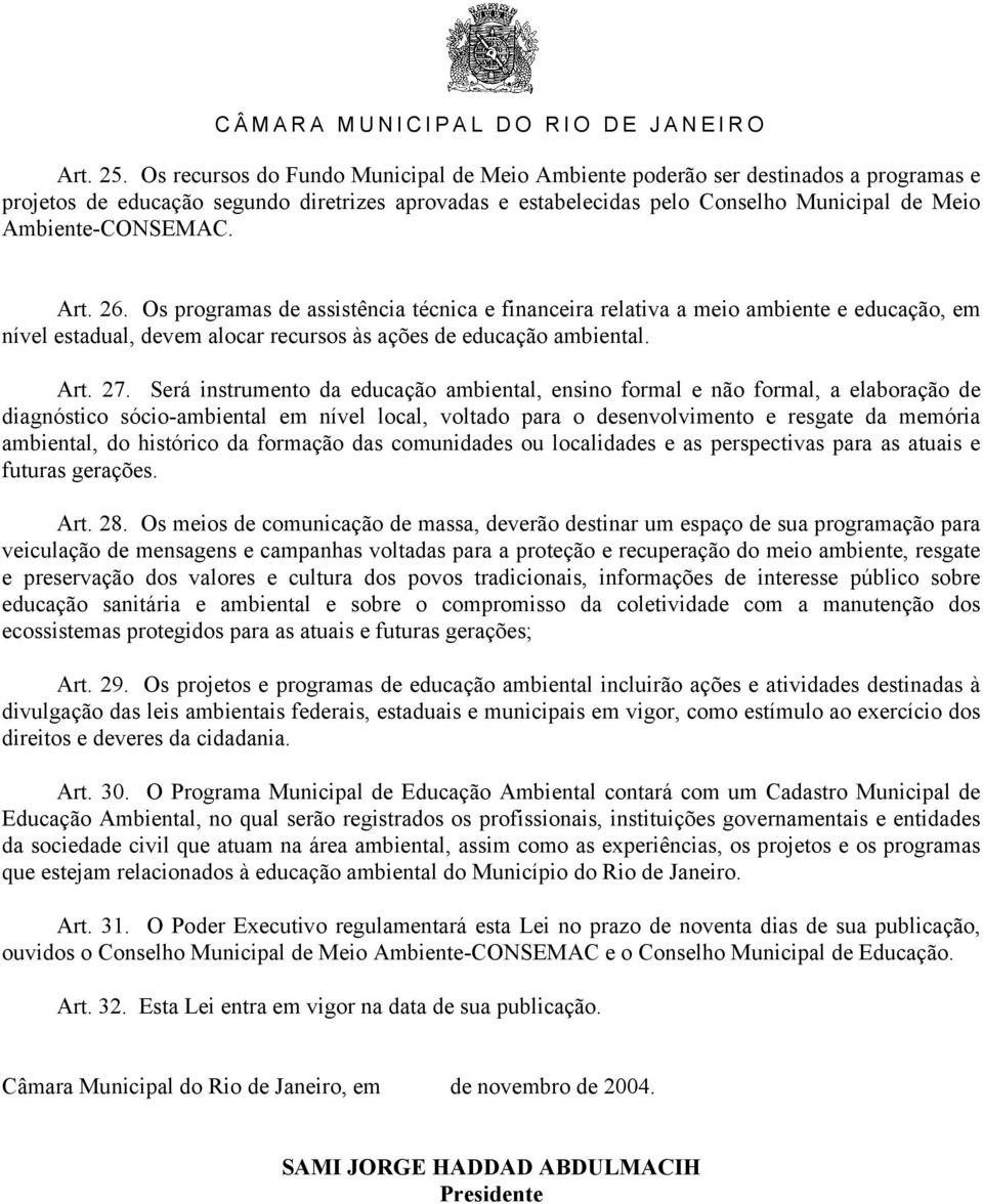 Ambiente-CONSEMAC. Art. 26. Os programas de assistência técnica e financeira relativa a meio ambiente e educação, em nível estadual, devem alocar recursos às ações de educação ambiental. Art. 27.