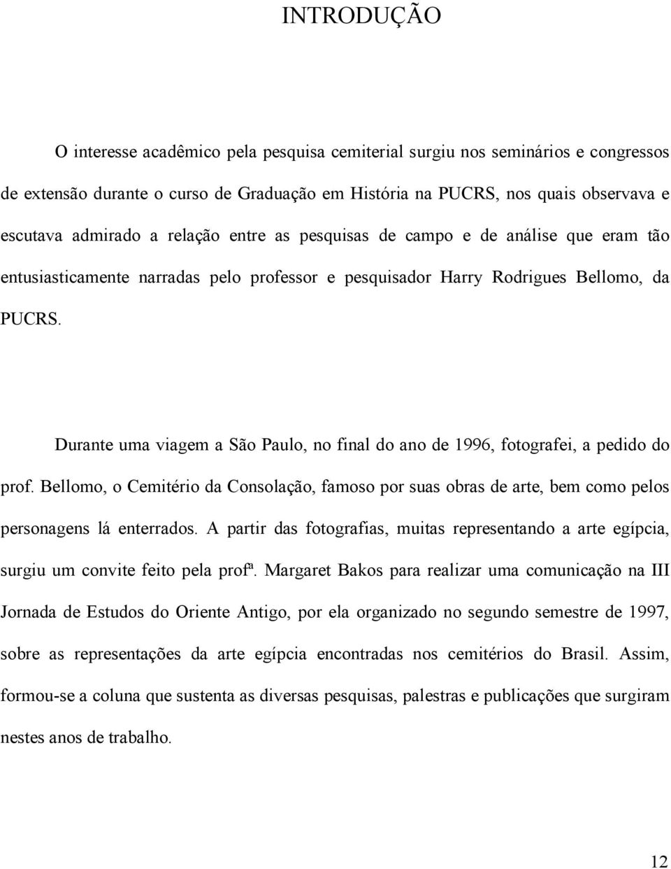 Durante uma viagem a São Paulo, no final do ano de 1996, fotografei, a pedido do prof. Bellomo, o Cemitério da Consolação, famoso por suas obras de arte, bem como pelos personagens lá enterrados.