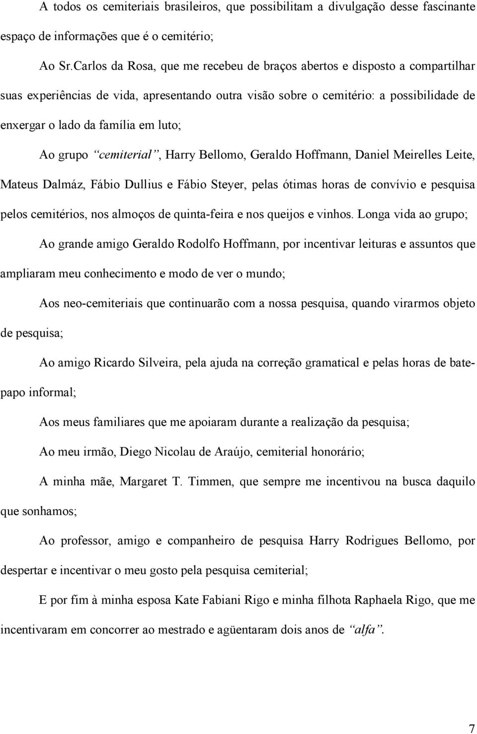 luto; Ao grupo cemiterial, Harry Bellomo, Geraldo Hoffmann, Daniel Meirelles Leite, Mateus Dalmáz, Fábio Dullius e Fábio Steyer, pelas ótimas horas de convívio e pesquisa pelos cemitérios, nos