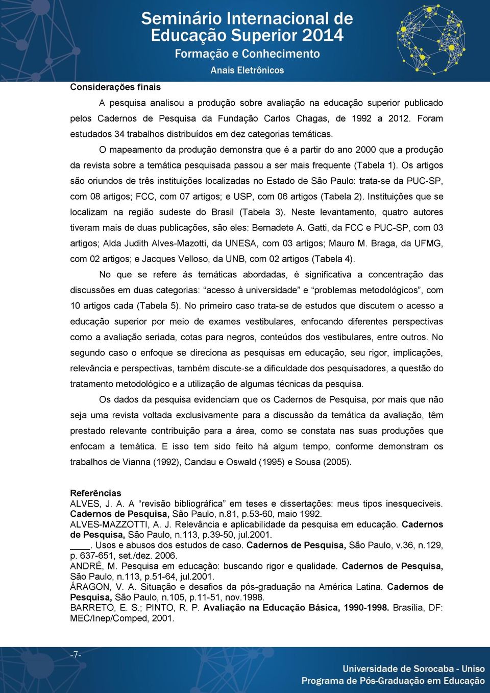 O mapeamento da produção demonstra que é a partir do ano 2000 que a produção da revista sobre a temática pesquisada passou a ser mais frequente (Tabela 1).