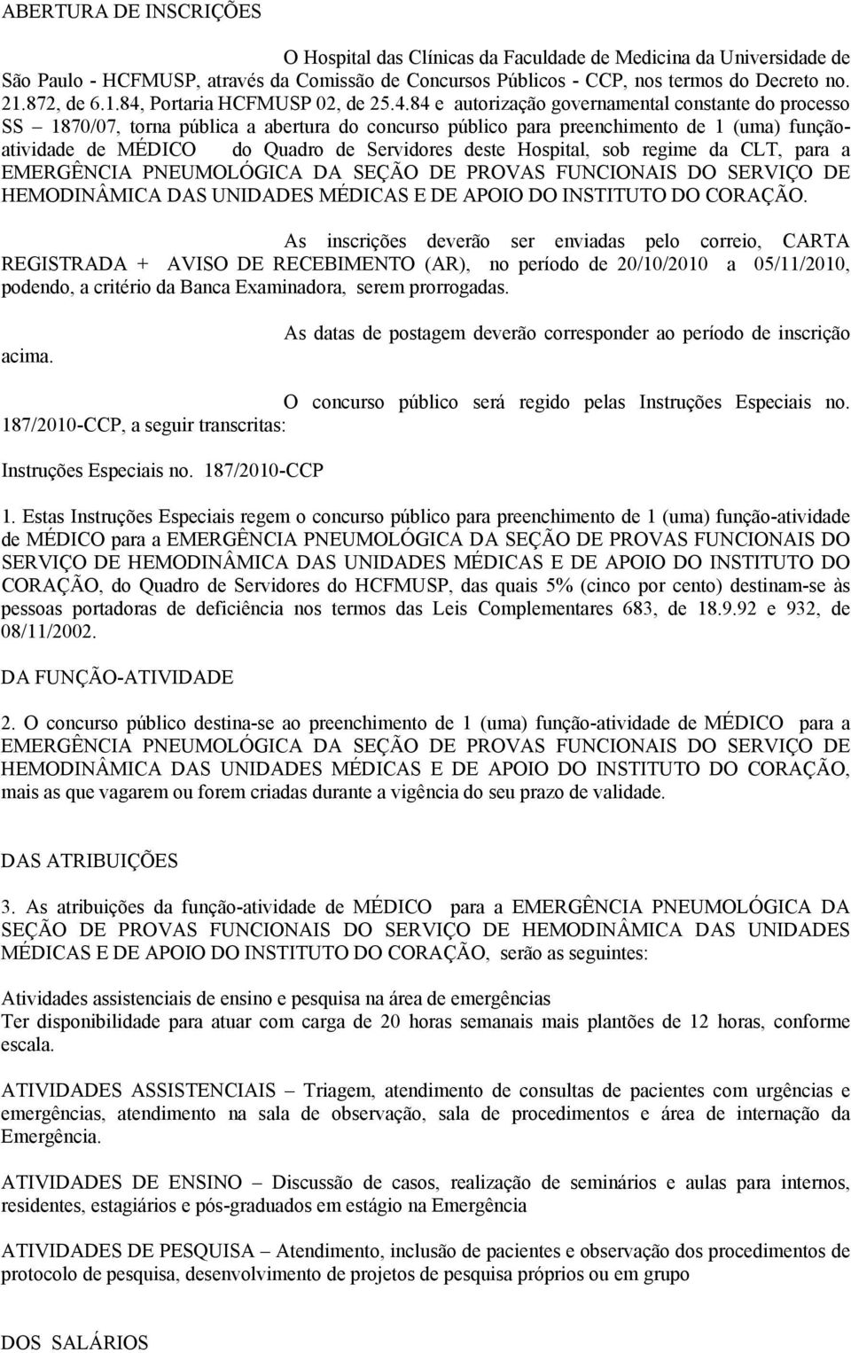 MÉDICO do Quadro de Servidores deste Hospital, sob regime da CLT, para a EMERGÊNCIA PNEUMOLÓGICA DA SEÇÃO DE PROVAS FUNCIONAIS DO SERVIÇO DE HEMODINÂMICA DAS UNIDADES MÉDICAS E DE APOIO DO INSTITUTO