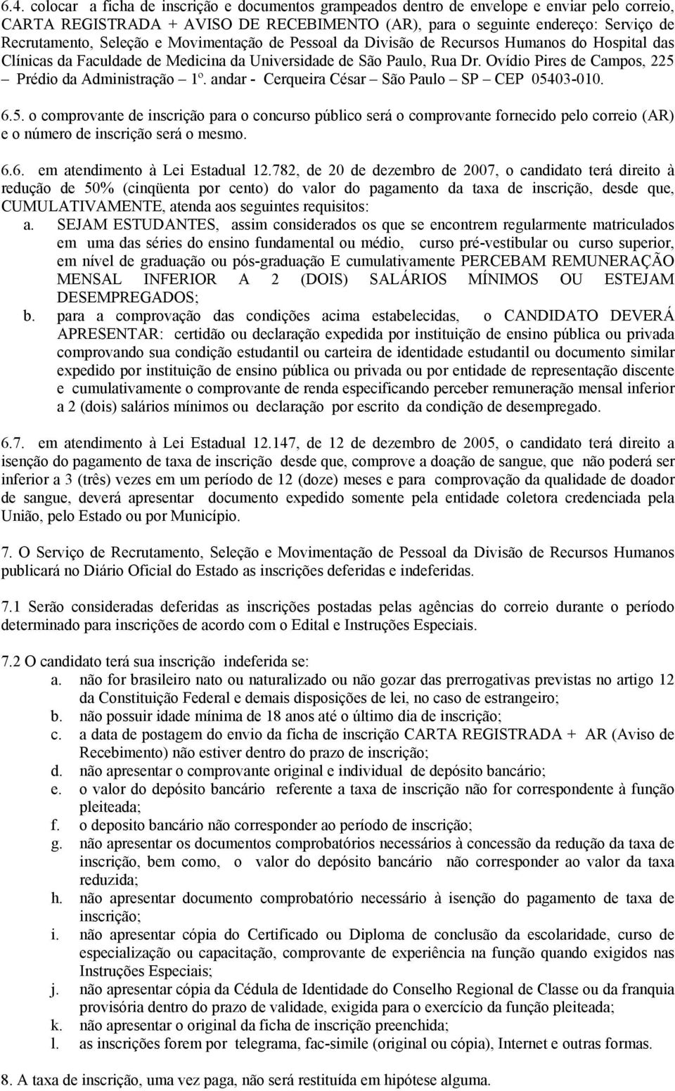 Ovídio Pires de Campos, 225 Prédio da Administração 1º. andar - Cerqueira César São Paulo SP CEP 05403-010. 6.5. o comprovante de inscrição para o concurso público será o comprovante fornecido pelo correio (AR) e o número de inscrição será o mesmo.