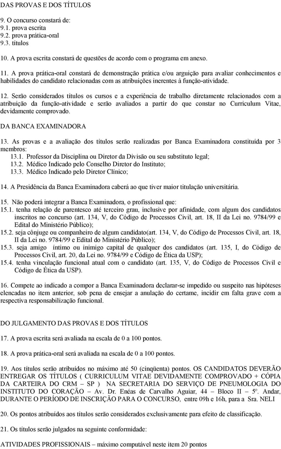 Serão considerados títulos os cursos e a experiência de trabalho diretamente relacionados com a atribuição da função-atividade e serão avaliados a partir do que constar no Curriculum Vitae,