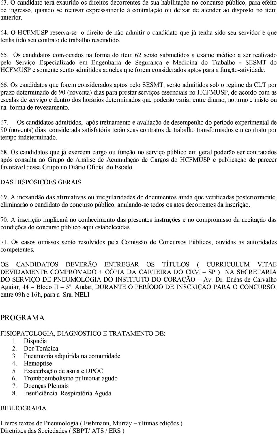 Os candidatos convocados na forma do item 62 serão submetidos a exame médico a ser realizado pelo Serviço Especializado em Engenharia de Segurança e Medicina do Trabalho - SESMT do HCFMUSP e somente