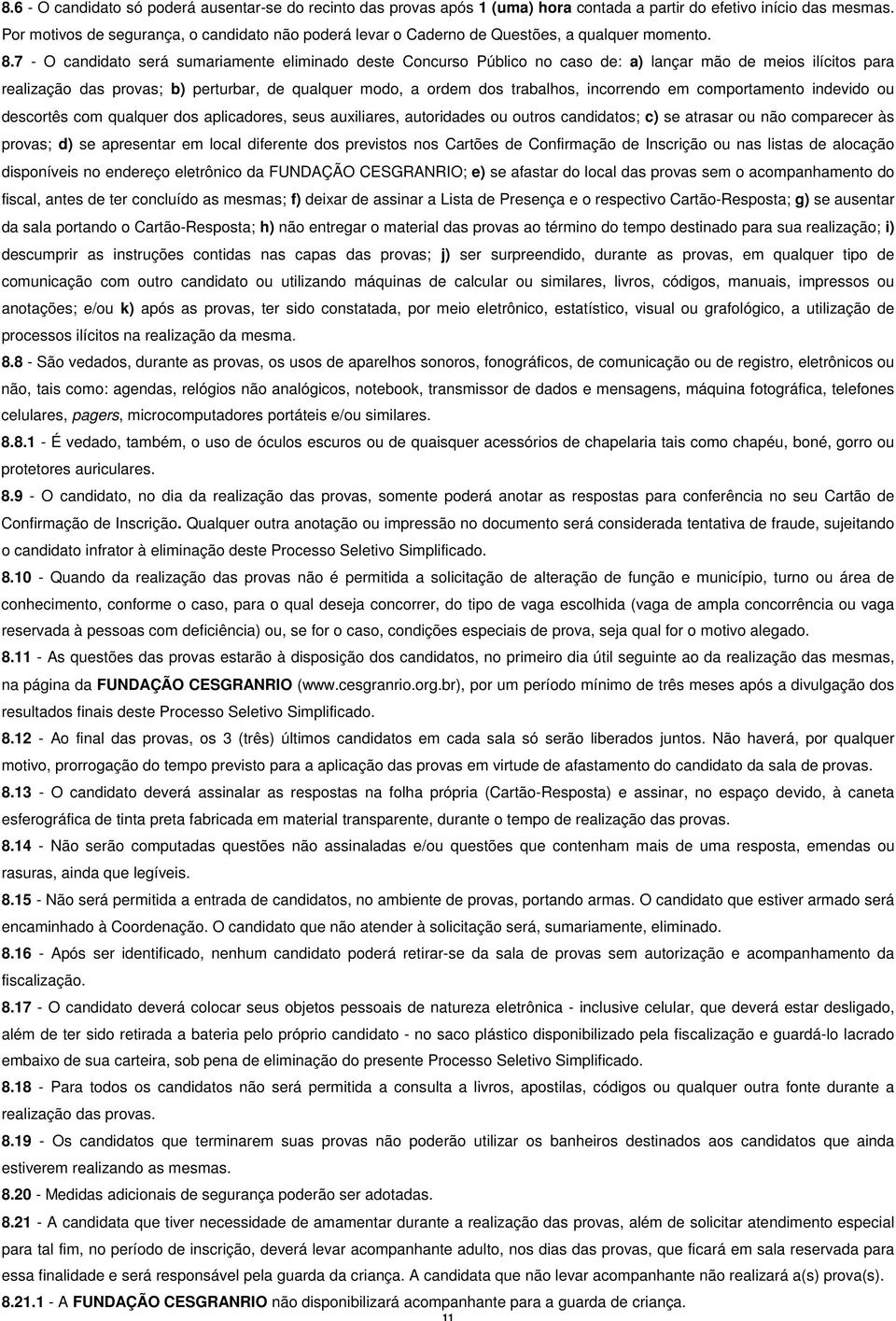 7 - O candidato será sumariamente eliminado deste Concurso Público no caso de: a) lançar mão de meios ilícitos para realização das provas; b) perturbar, de qualquer modo, a ordem dos trabalhos,