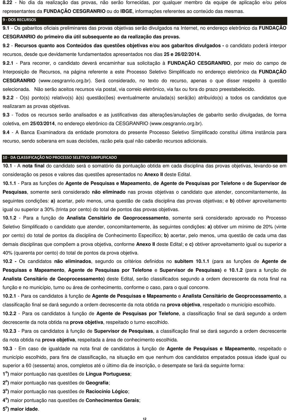 1 - Os gabaritos oficiais preliminares das provas objetivas serão divulgados na Internet, no endereço eletrônico da FUNDAÇÃO CESGRANRIO do primeiro dia útil subsequente ao da realização das provas. 9.