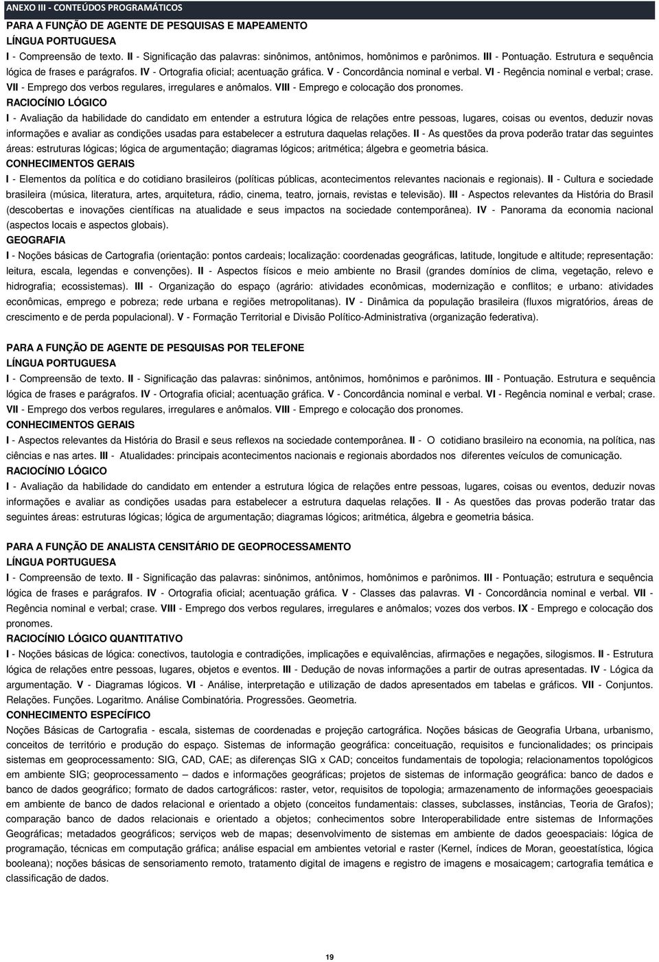 V - Concordância nominal e verbal. VI - Regência nominal e verbal; crase. VII - Emprego dos verbos regulares, irregulares e anômalos. VIII - Emprego e colocação dos pronomes.