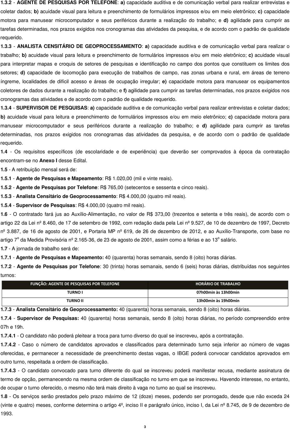 prazos exigidos nos cronogramas das atividades da pesquisa, e de acordo com o padrão de qualidade requerido. 1.3.