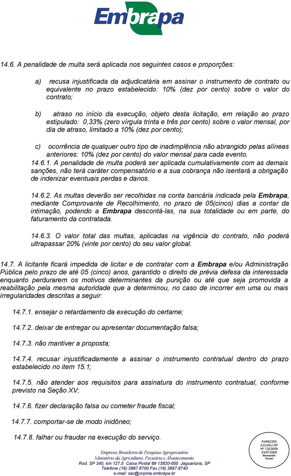 por dia de atraso, limitado a 10% (dez por cento); c) ocorrência de qualquer outro tipo de inadimplência não abrangido pelas alíneas anteriores: 10% (dez por cento) do valor mensal para cada evento.