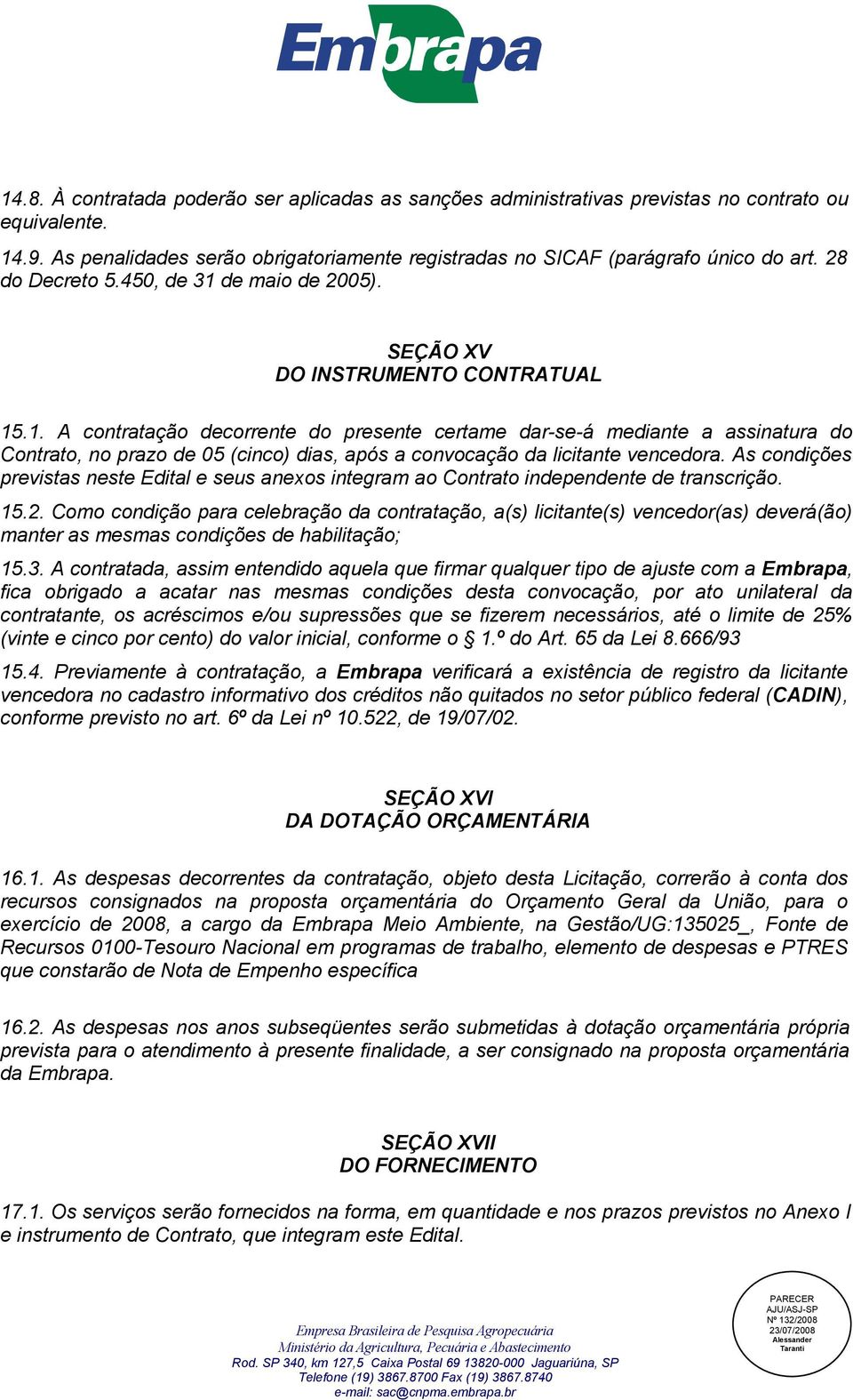 As condições previstas neste Edital e seus anexos integram ao Contrato independente de transcrição. 15.2.