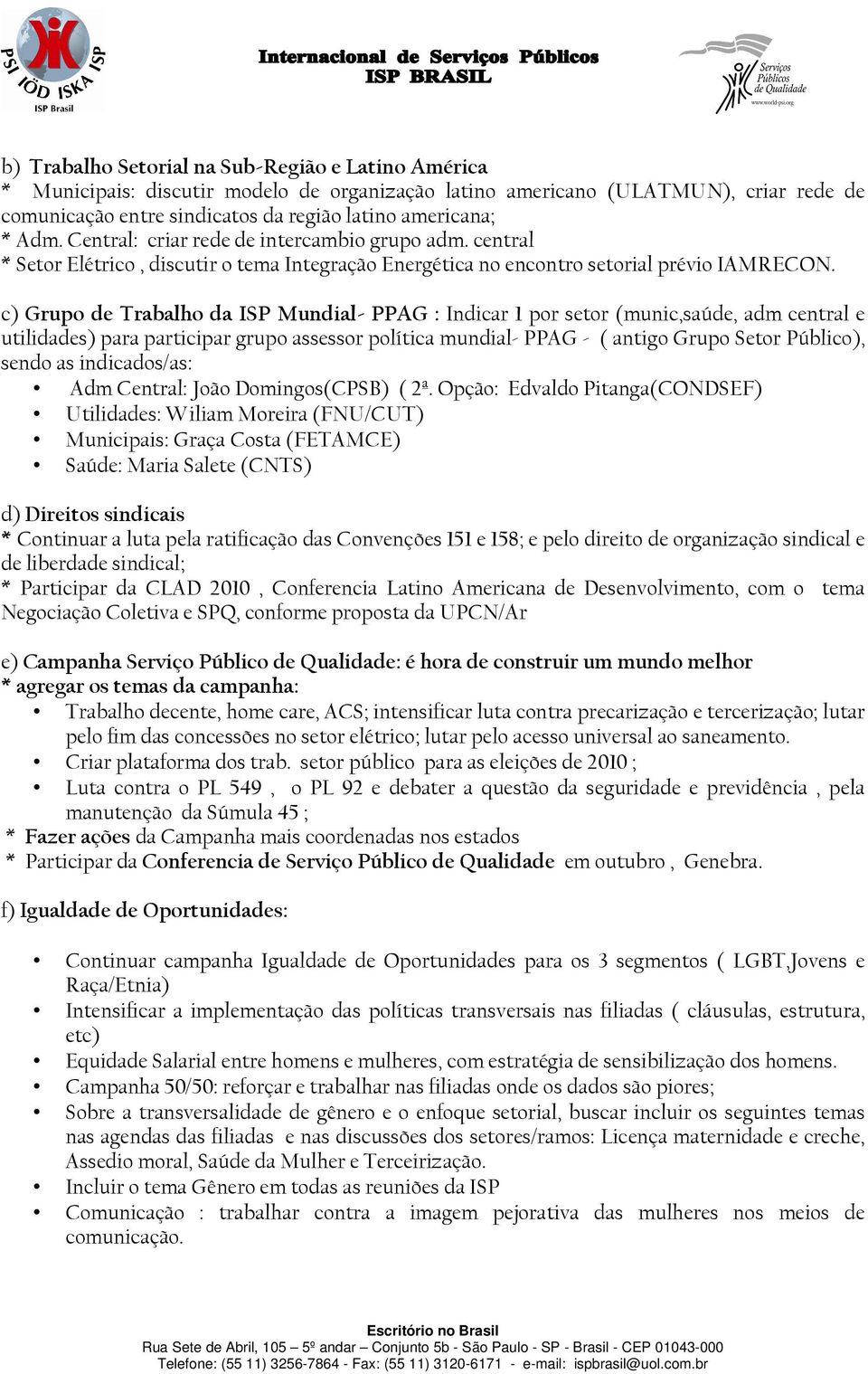 c) Grupo de Trabalho da ISP Mundial- PPAG : Indicar 1 por setor (munic,saúde, adm central e utilidades) para participar grupo assessor política mundial- PPAG - ( antigo Grupo Setor Público), sendo as