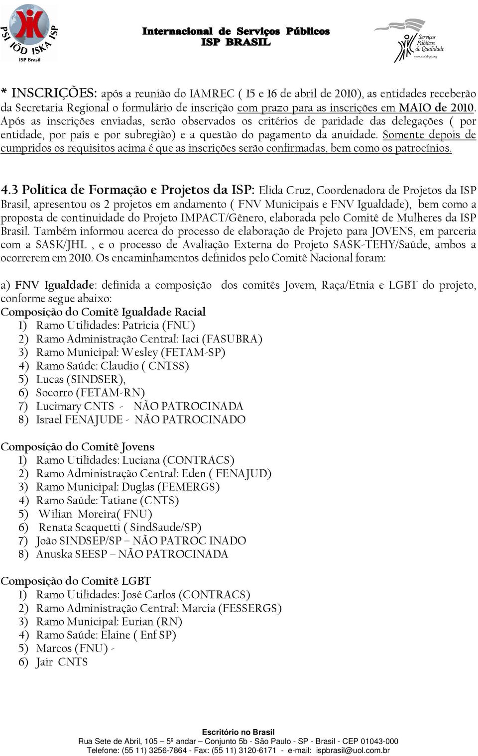 Somente depois de cumpridos os requisitos acima é que as inscrições serão confirmadas, bem como os patrocínios. 4.