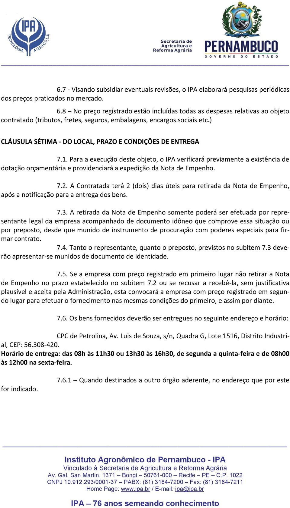 ) CLÁUSULA SÉTIMA - DO LOCAL, PRAZO E CONDIÇÕES DE ENTREGA 7.1.