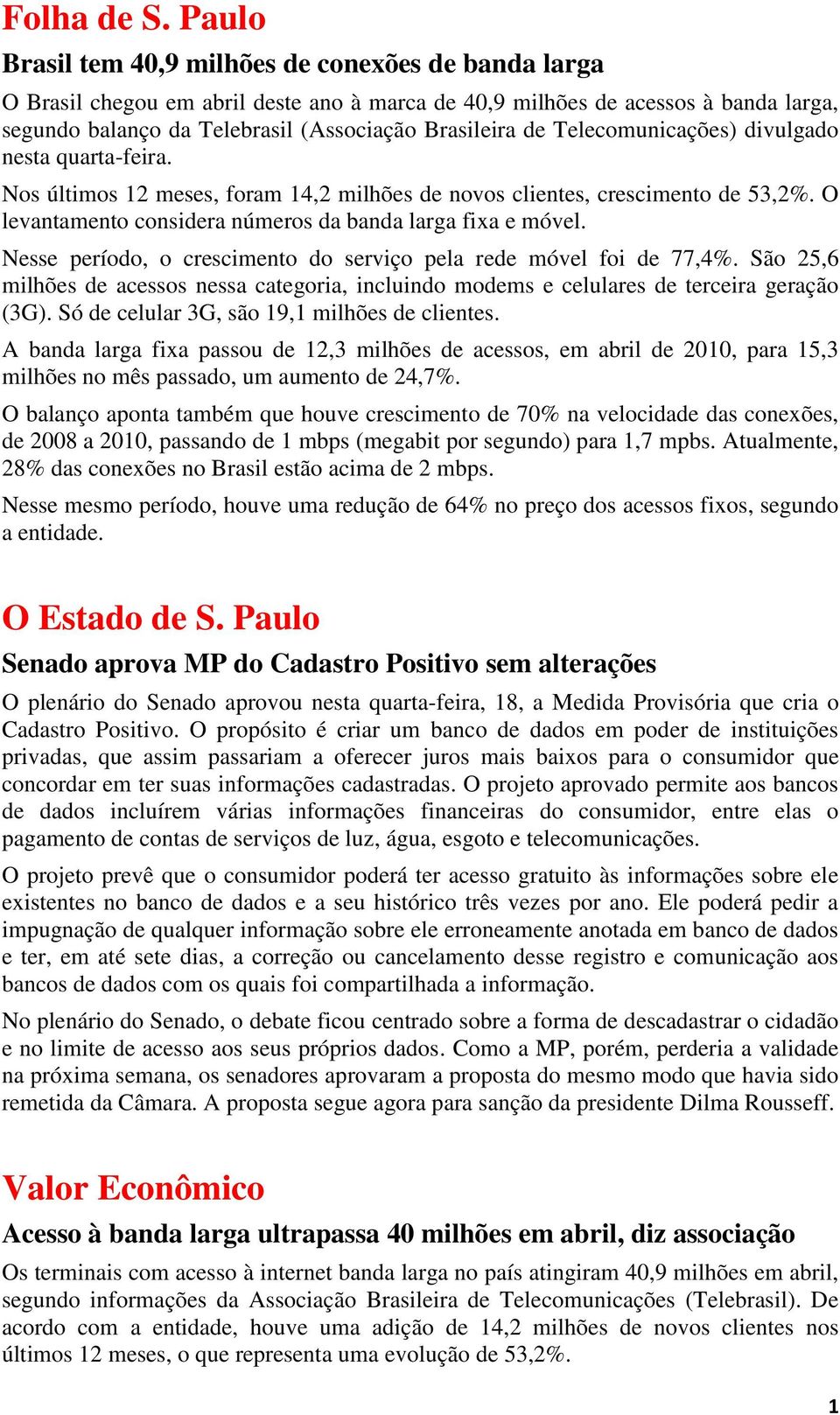 Telecomunicações) divulgado nesta quarta-feira. Nos últimos 12 meses, foram 14,2 milhões de novos clientes, crescimento de 53,2%. O levantamento considera números da banda larga fixa e móvel.