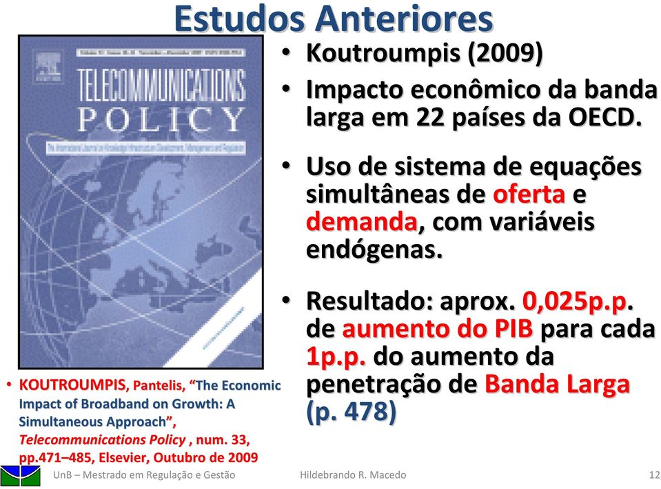 471 485, 485, Elsevier, Outubro de 2009 Estudos Anteriores Koutroumpis (2009) Impacto econômico da banda larga em 22 países