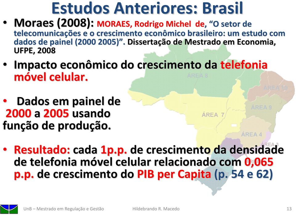Dissertação de Mestrado em Economia, UFPE, 2008 Impacto econômico do crescimento da telefonia ÁREA 8 móvel celular.