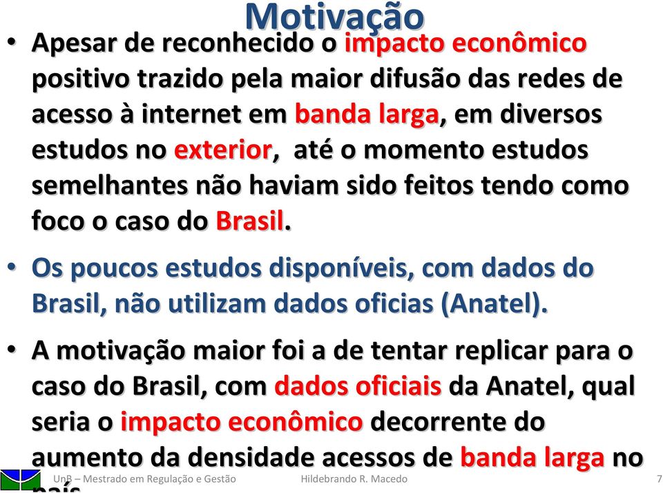 Os poucos estudos disponíveis, com dados do Brasil, não utilizam dados oficias (Anatel).
