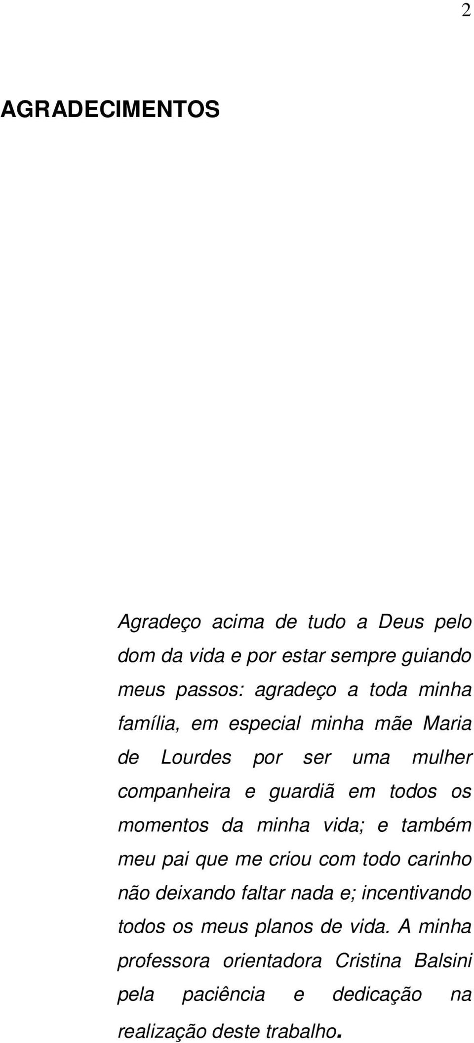 momentos da minha vida; e também meu pai que me criou com todo carinho não deixando faltar nada e; incentivando todos