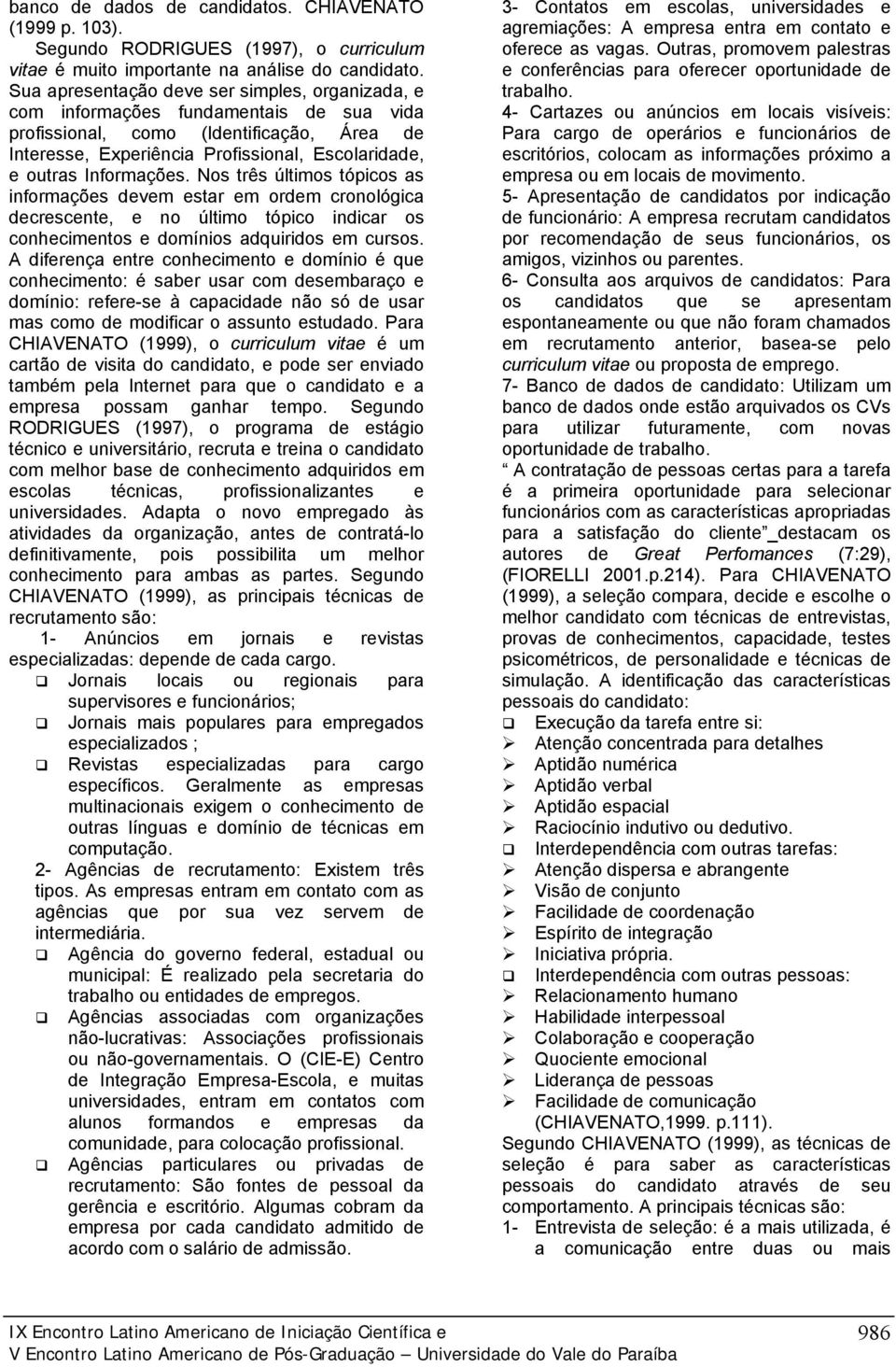 Informações. Nos três últimos tópicos as informações devem estar em ordem cronológica decrescente, e no último tópico indicar os conhecimentos e domínios adquiridos em cursos.