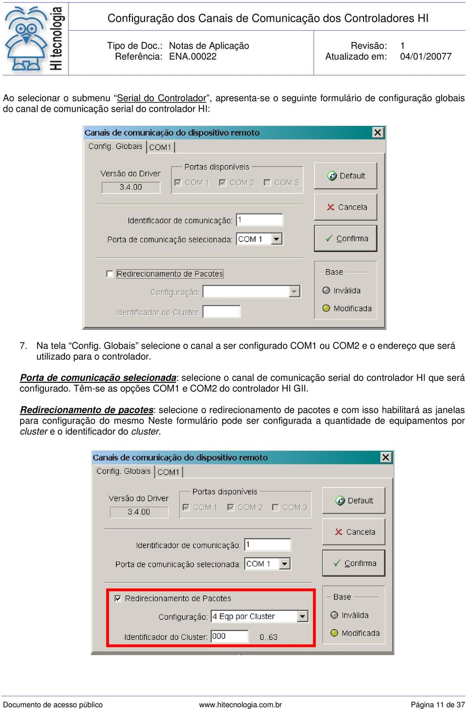 Porta de comunicação selecionada: selecione o canal de comunicação serial do controlador HI que será configurado. Têm-se as opções COM1 e COM2 do controlador HI GII.