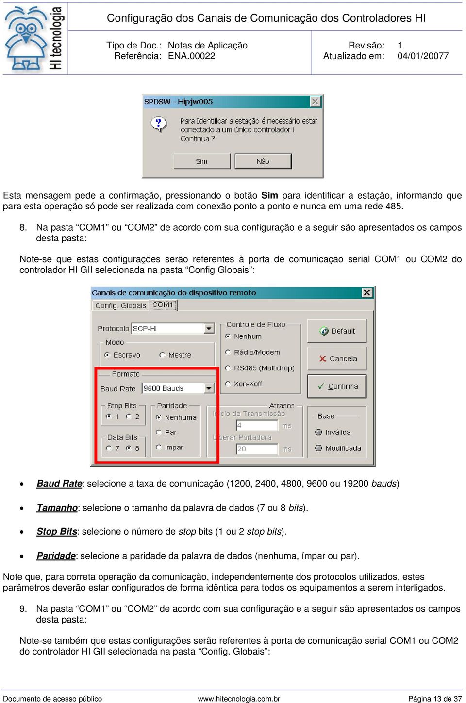 controlador HI GII selecionada na pasta Config Globais : Baud Rate: selecione a taxa de comunicação (1200, 2400, 4800, 9600 ou 19200 bauds) Tamanho: selecione o tamanho da palavra de dados (7 ou 8