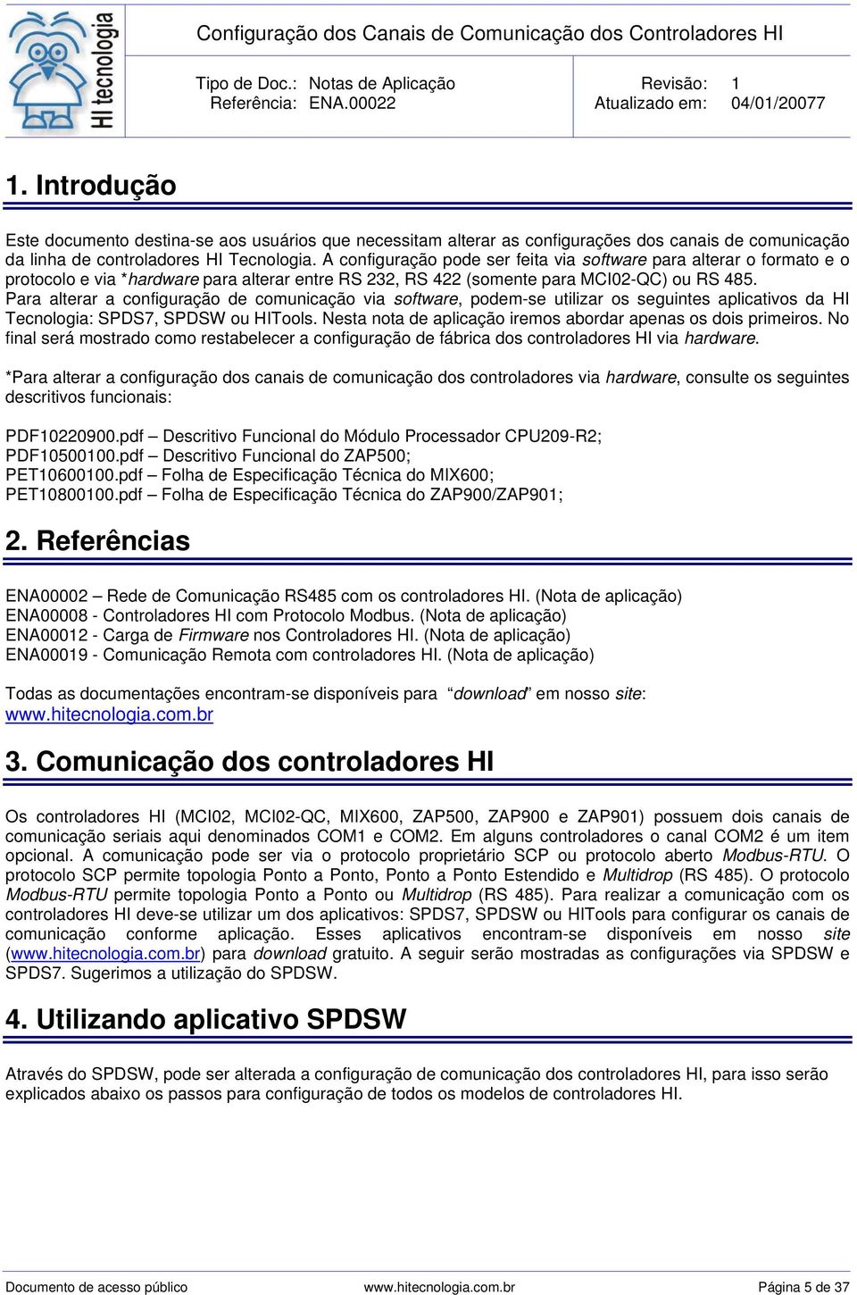 Para alterar a configuração de comunicação via software, podem-se utilizar os seguintes aplicativos da HI Tecnologia: SPDS7, SPDSW ou HITools.