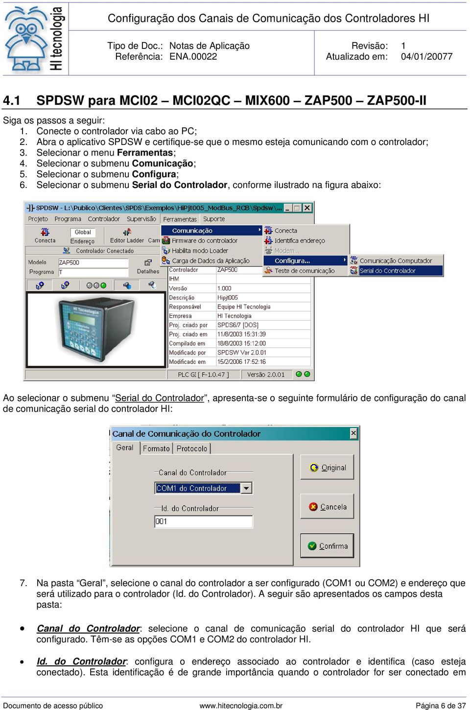 Selecionar o submenu Serial do Controlador, conforme ilustrado na figura abaixo: Ao selecionar o submenu Serial do Controlador, apresenta-se o seguinte formulário de configuração do canal de