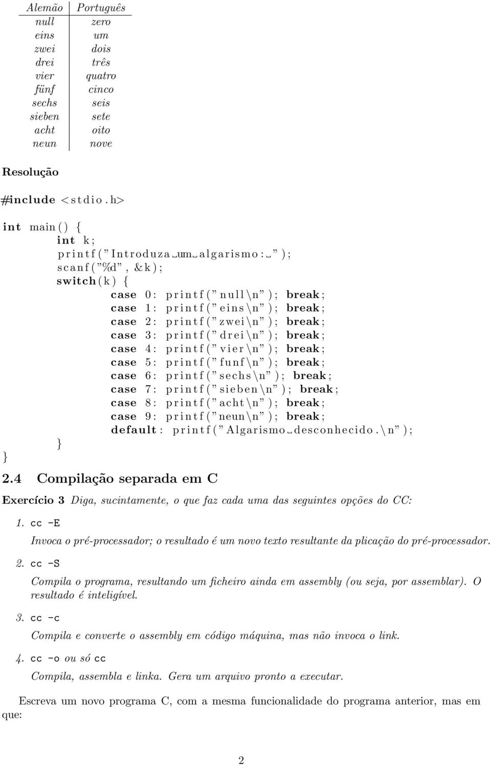 case 2 : p r i n t f ( zwei \n ) ; break ; case 3 : p r i n t f ( d r e i \n ) ; break ; case 4 : p r i n t f ( v i e r \n ) ; break ; case 5 : p r i n t f ( f u n f \n ) ; break ; case 6 : p r i n t