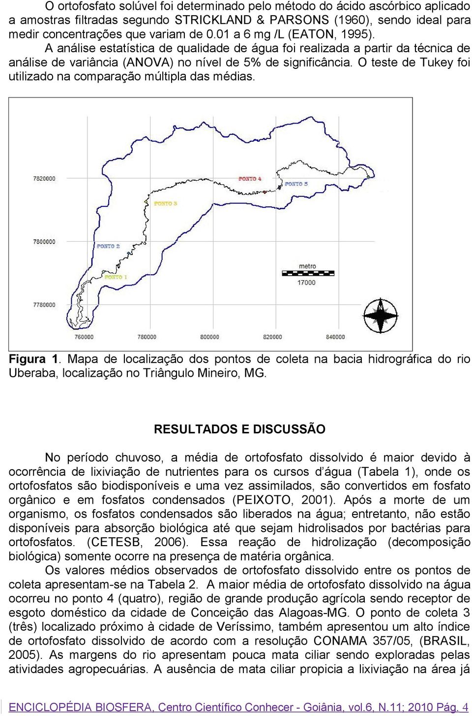 O teste de Tukey foi utilizado na comparação múltipla das médias. Figura 1. Mapa de localização dos pontos de coleta na bacia hidrográfica do rio Uberaba, localização no Triângulo Mineiro, MG.