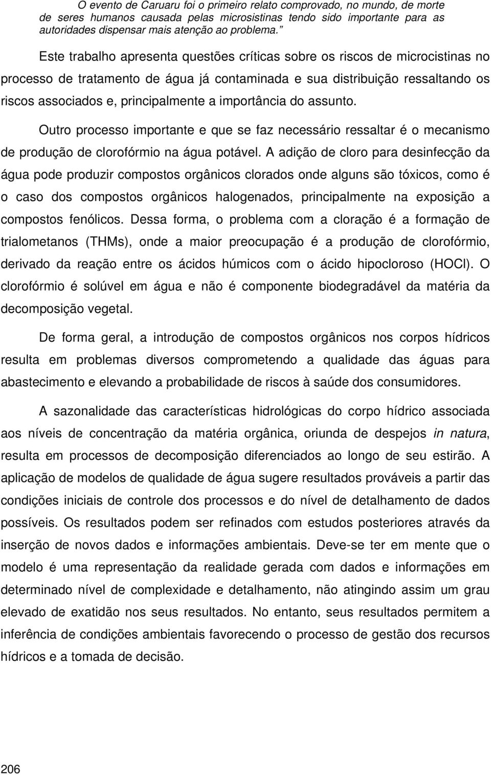 importância do assunto. Outro processo importante e que se faz necessário ressaltar é o mecanismo de produção de clorofórmio na água potável.