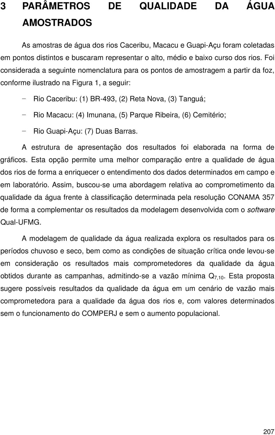 Imunana, (5) Parque Ribeira, (6) Cemitério; Rio Guapi-Açu: (7) Duas Barras. A estrutura de apresentação dos resultados foi elaborada na forma de gráficos.