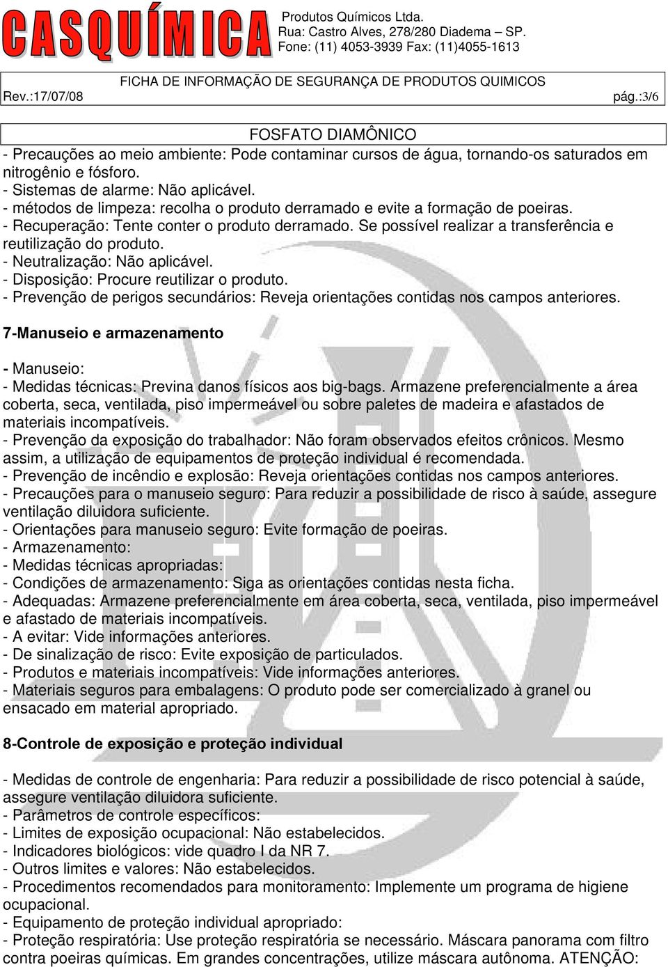 - Neutralização: Não aplicável. - Disposição: Procure reutilizar o produto. - Prevenção de perigos secundários: Reveja orientações contidas nos campos anteriores.