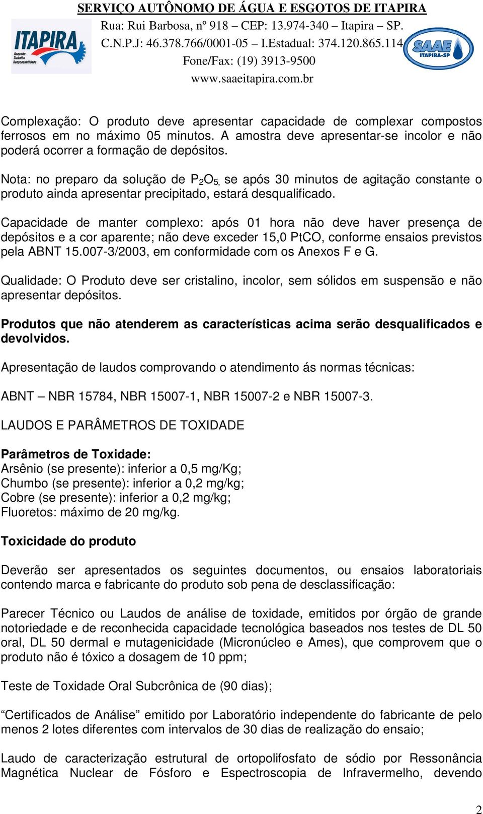 Capacidade de manter complexo: após 01 hora não deve haver presença de depósitos e a cor aparente; não deve exceder 15,0 PtCO, conforme ensaios previstos pela ABNT 15.