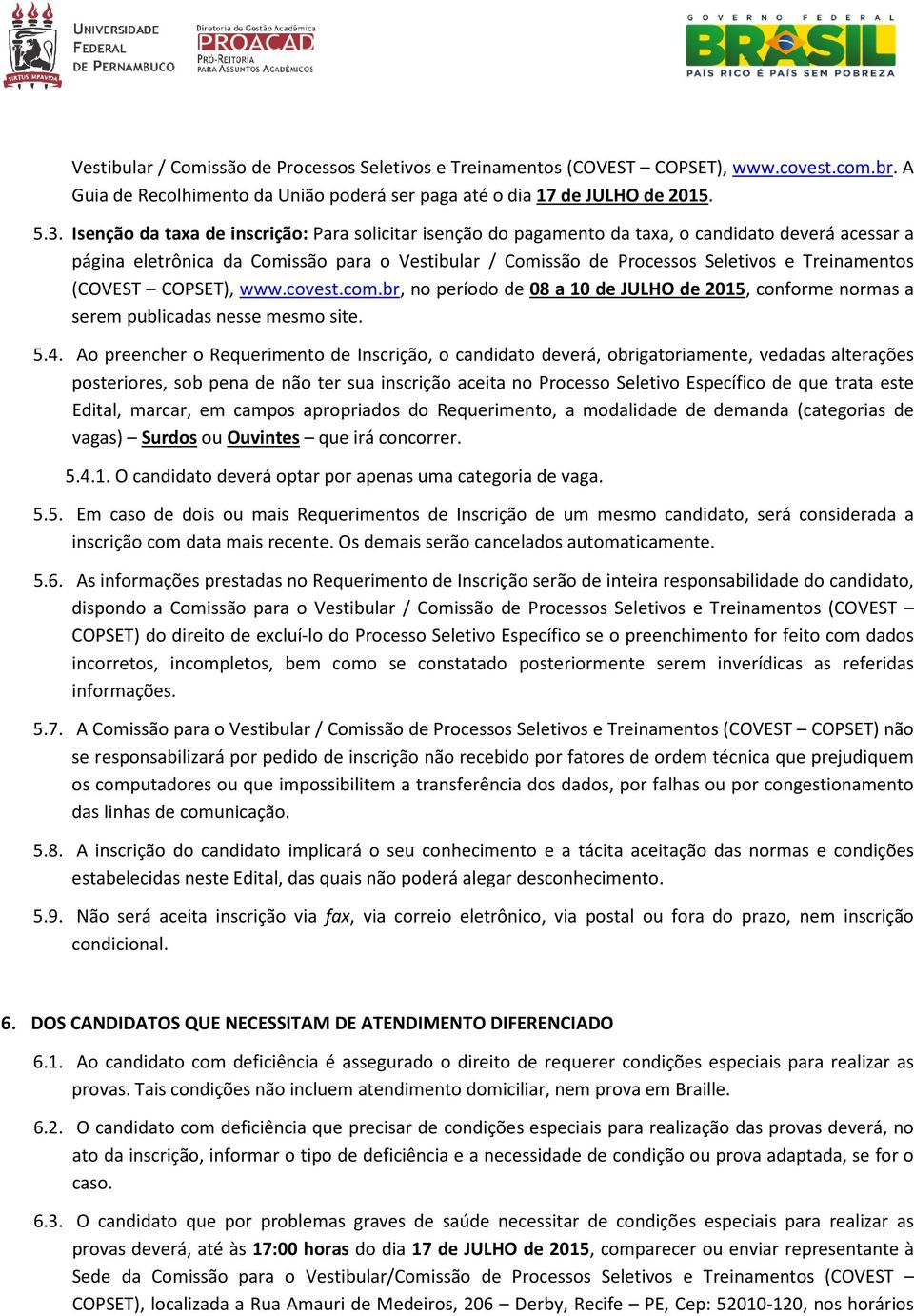 Treinamentos (COVEST COPSET), www.covest.com.br, no período de 08 a 10 de JULHO de 2015, conforme normas a serem publicadas nesse mesmo site. 5.4.