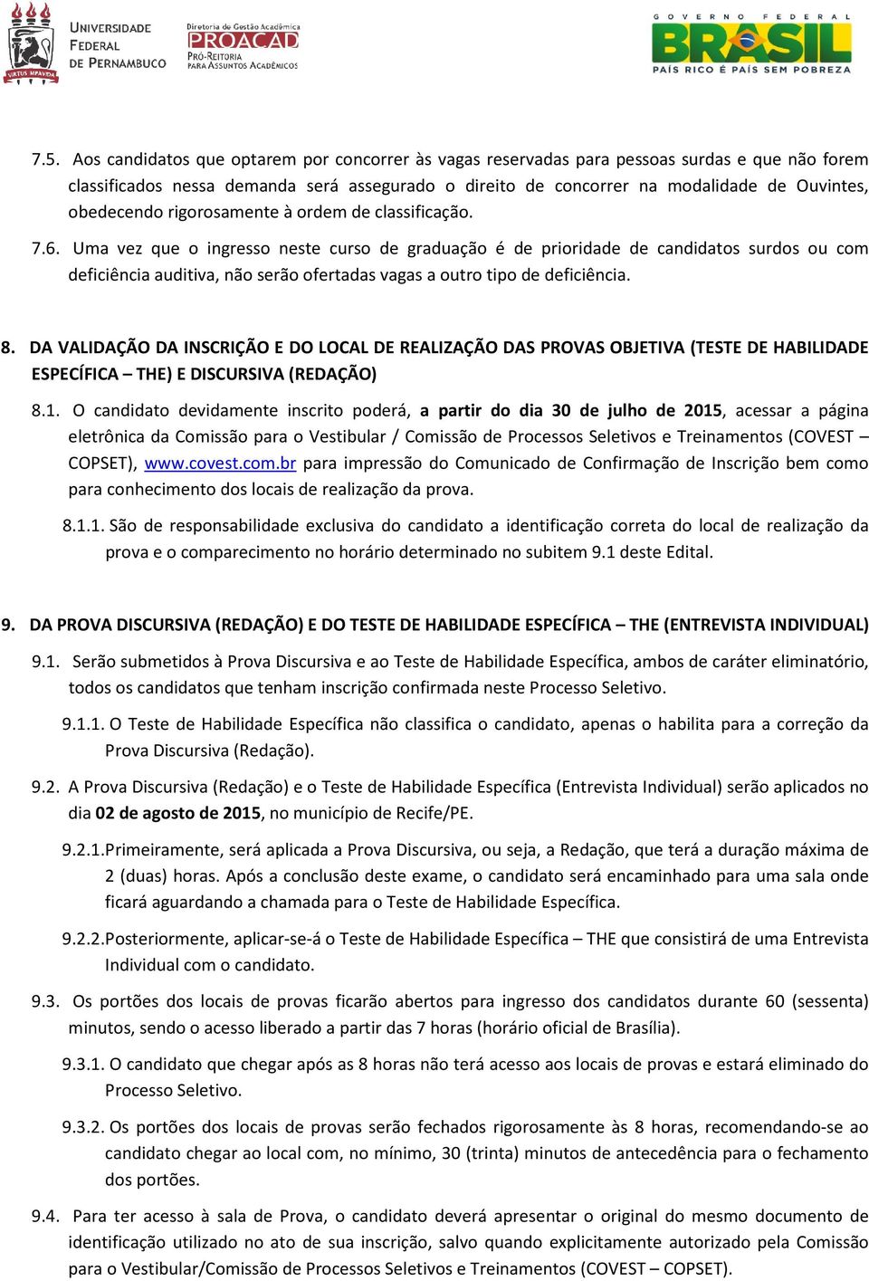 Uma vez que o ingresso neste curso de graduação é de prioridade de candidatos surdos ou com deficiência auditiva, não serão ofertadas vagas a outro tipo de deficiência. 8.