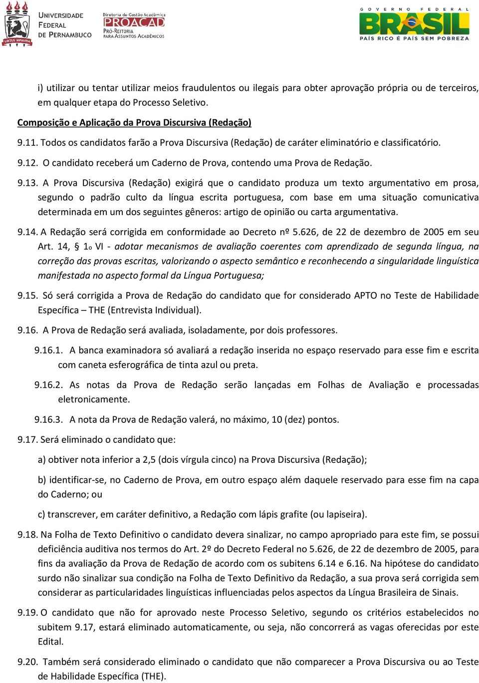 O candidato receberá um Caderno de Prova, contendo uma Prova de Redação. 9.13.