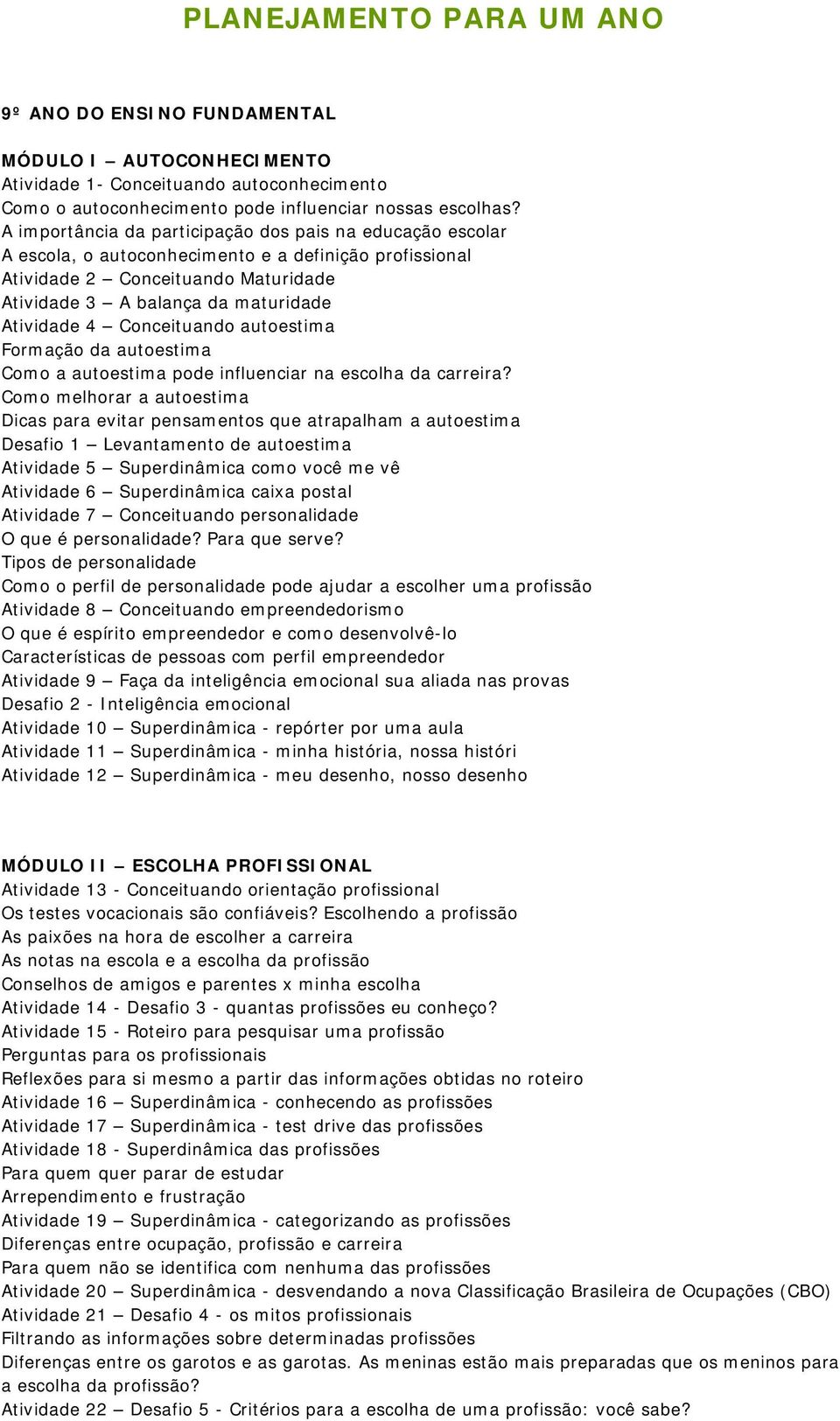 Conceituando autoestima Formação da autoestima Como a autoestima pode influenciar na escolha da carreira?