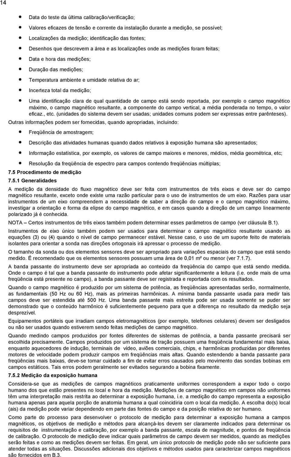 identificação clara de qual quantidade de campo está sendo reportada, por exemplo o campo magnético máximo, o campo magnético resultante, a componente do campo vertical, a média ponderada no tempo, o