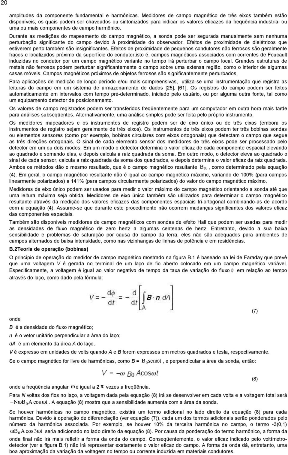 de campo harmônico. Durante as medições do mapeamento do campo magnético, a sonda pode ser segurada manualmente sem nenhuma perturbação significante do campo devido à proximidade do observador.