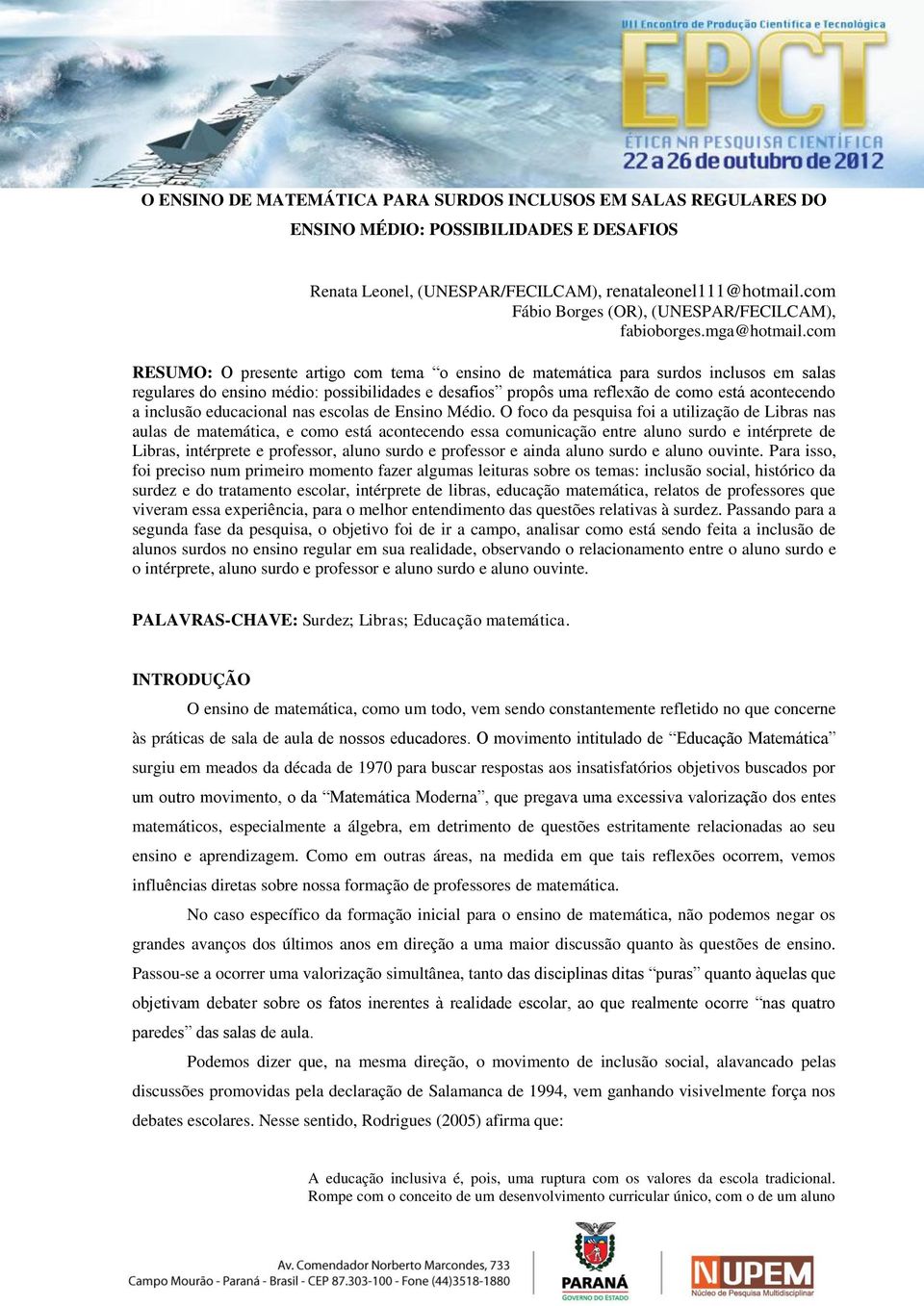 com RESUMO: O presente artigo com tema o ensino de matemática para surdos inclusos em salas regulares do ensino médio: possibilidades e desafios propôs uma reflexão de como está acontecendo a