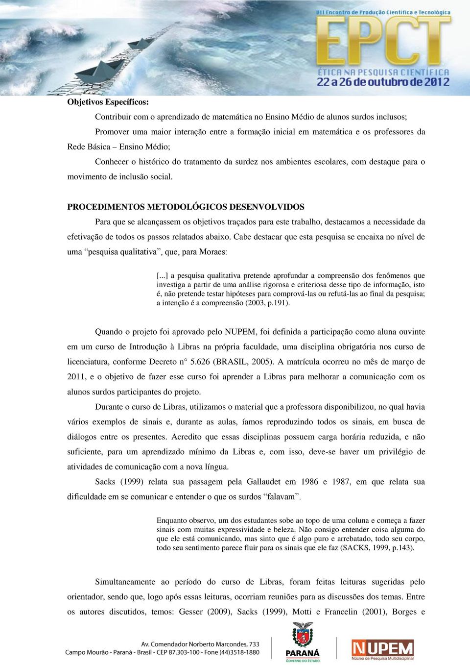 PROCEDIMENTOS METODOLÓGICOS DESENVOLVIDOS Para que se alcançassem os objetivos traçados para este trabalho, destacamos a necessidade da efetivação de todos os passos relatados abaixo.