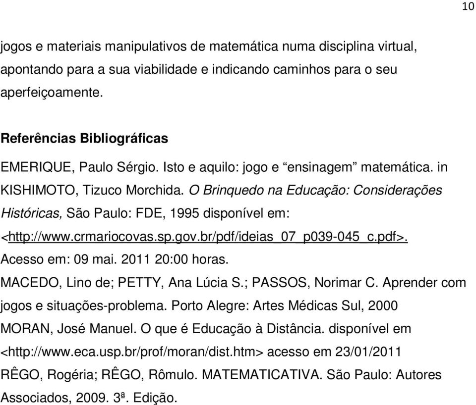 O Brinquedo na Educação: Considerações Históricas, São Paulo: FDE, 1995 disponível em: <http://www.crmariocovas.sp.gov.br/pdf/ideias_07_p039-045_c.pdf>. Acesso em: 09 mai. 2011 20:00 horas.