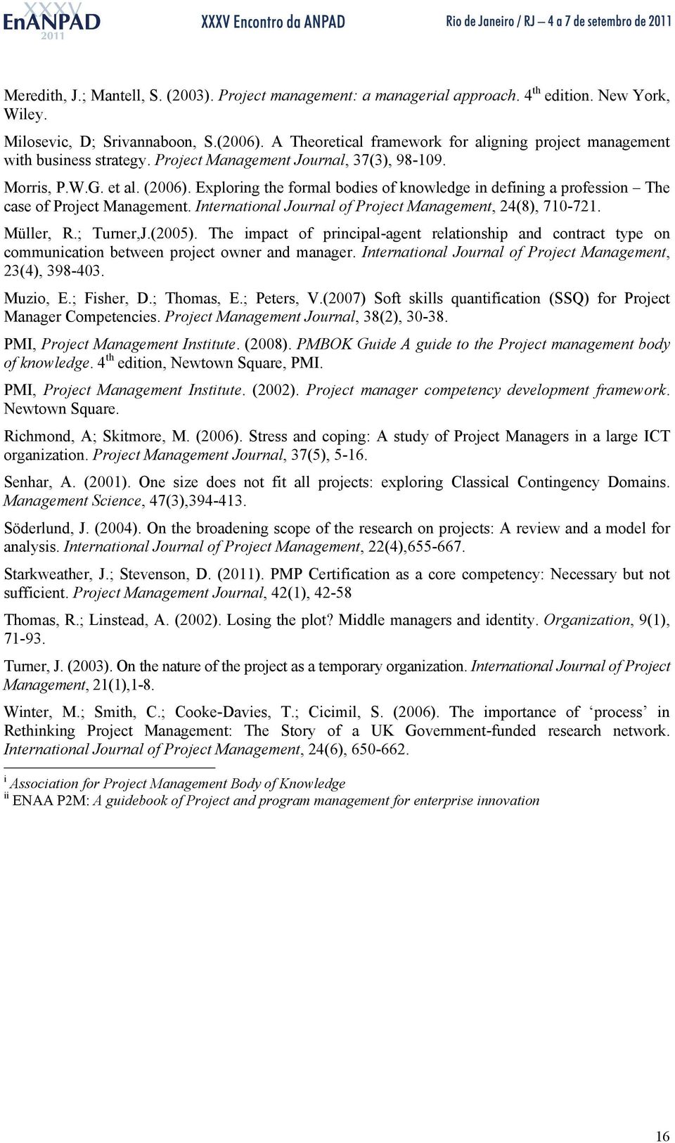 Exploring the formal bodies of knowledge in defining a profession The case of Project Management. International Journal of Project Management, 24(8), 710-721. Müller, R.; Turner,J.(2005).