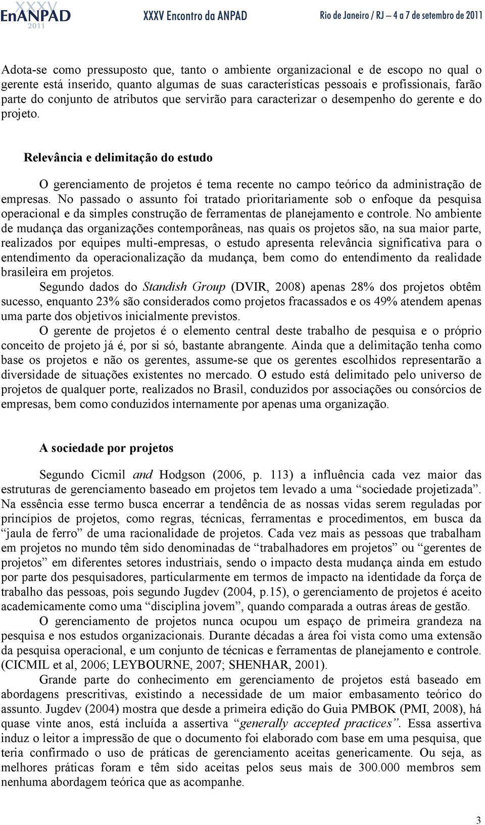 Relevância e delimitação do estudo O gerenciamento de projetos é tema recente no campo teórico da administração de empresas.