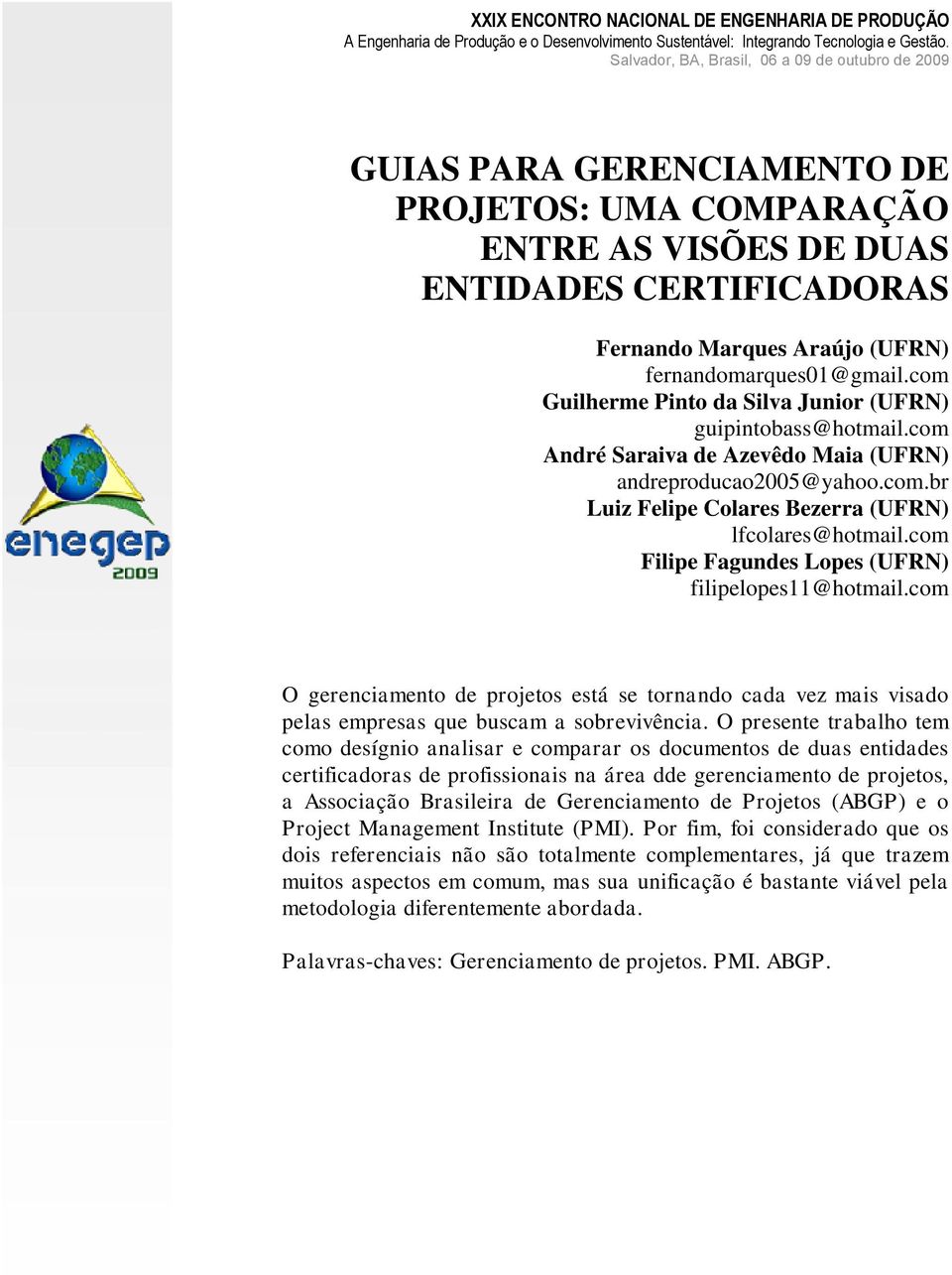 com Guilherme Pinto da Silva Junior (UFRN) guipintobass@hotmail.com André Saraiva de Azevêdo Maia (UFRN) andreproducao2005@yahoo.com.br Luiz Felipe Colares Bezerra (UFRN) lfcolares@hotmail.