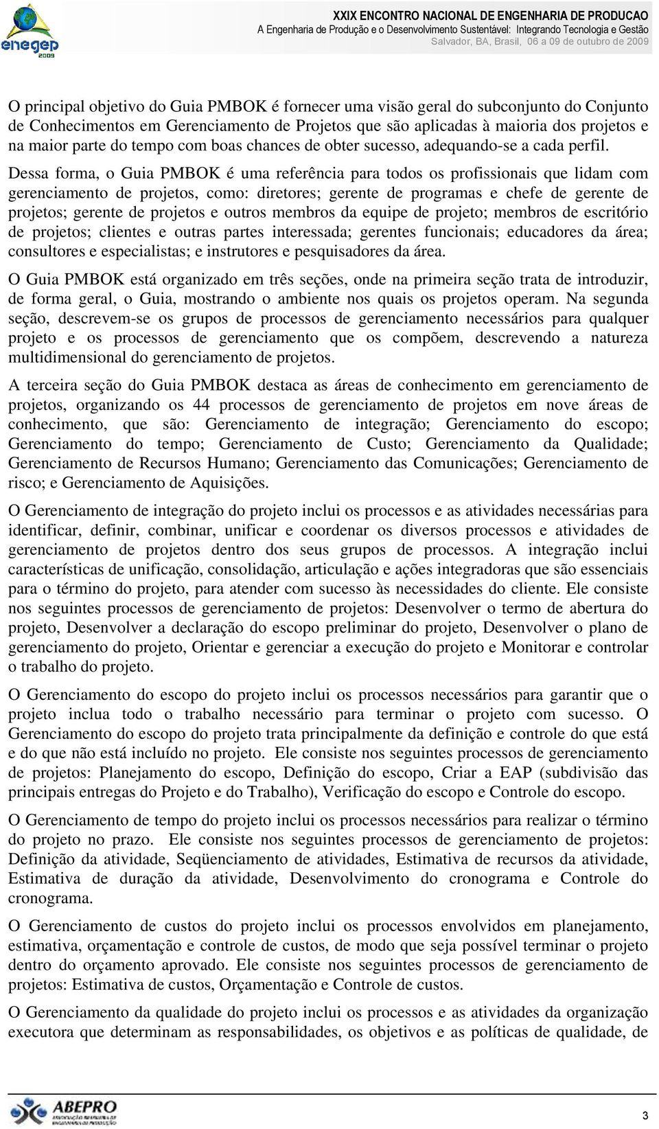 Dessa forma, o Guia PMBOK é uma referência para todos os profissionais que lidam com gerenciamento de projetos, como: diretores; gerente de programas e chefe de gerente de projetos; gerente de