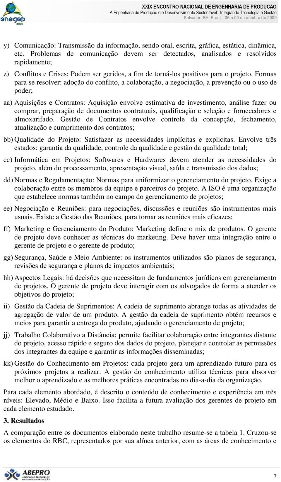 Formas para se resolver: adoção do conflito, a colaboração, a negociação, a prevenção ou o uso de poder; aa) Aquisições e Contratos: Aquisição envolve estimativa de investimento, análise fazer ou