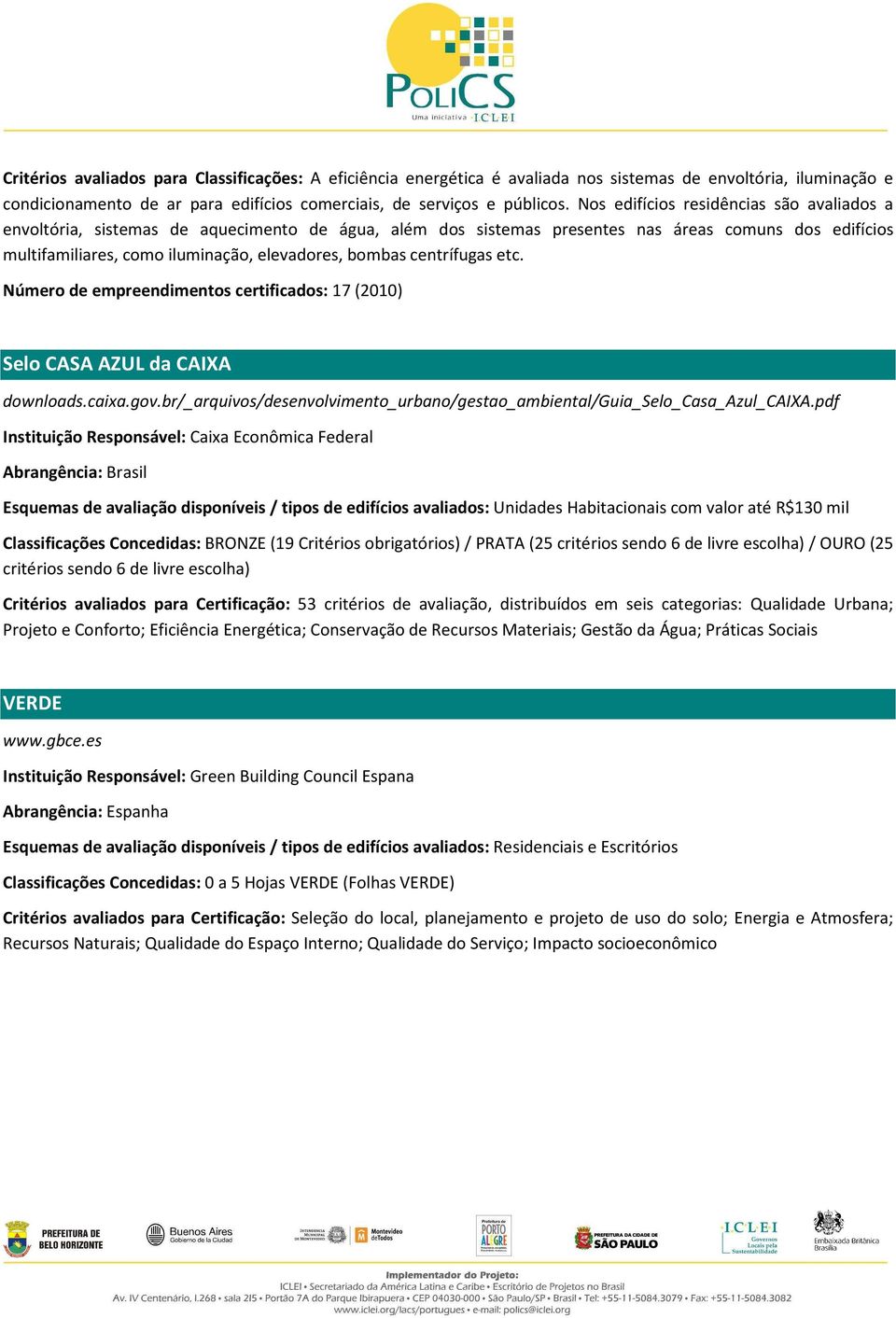 centrífugas etc. Número de empreendimentos certificados: 17 (2010) Selo CASA AZUL da CAIXA downloads.caixa.gov.br/_arquivos/desenvolvimento_urbano/gestao_ambiental/guia_selo_casa_azul_caixa.