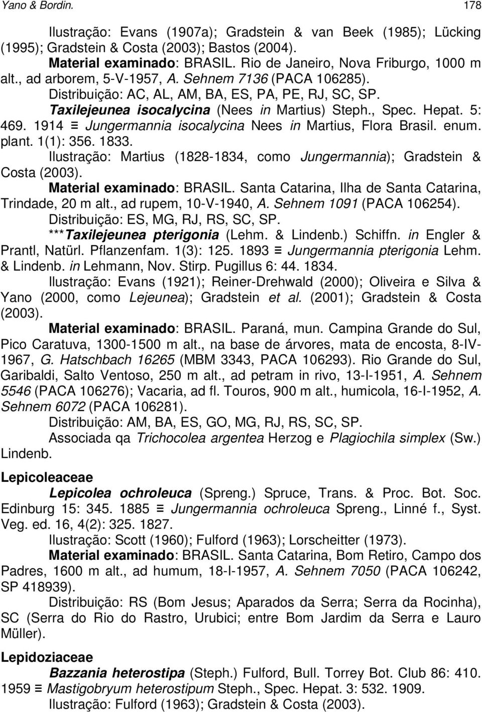 , Spec. Hepat. 5: 469. 1914 Jungermannia isocalycina Nees in Martius, Flora Brasil. enum. plant. 1(1): 356. 1833. Ilustração: Martius (1828-1834, como Jungermannia); Gradstein & Costa (2003).