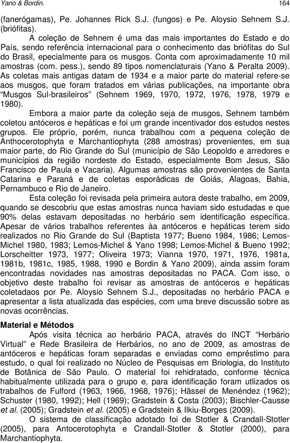 Conta com aproximadamente 10 mil amostras (com. pess.), sendo 89 tipos nomenclaturais (Yano & Peralta 2009).